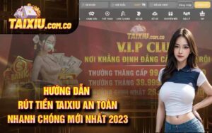 Hướng Dẫn Rút Tiền Taixiu An Toàn Nhanh Chóng Mới Nhất 2023