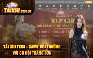 Tài Xỉu Tk88 - Game Đổi Thưởng Với Cơ Hội Thắng Lớn